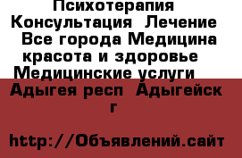 Психотерапия. Консультация. Лечение. - Все города Медицина, красота и здоровье » Медицинские услуги   . Адыгея респ.,Адыгейск г.